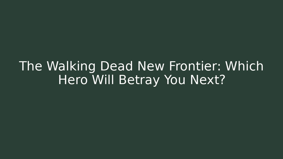 The Walking Dead New Frontier: Which Hero Will Betray You Next?