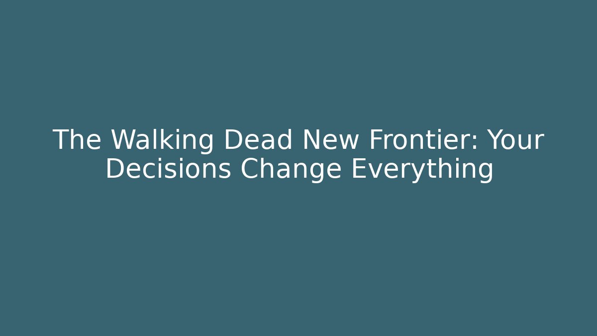 The Walking Dead New Frontier: Your Decisions Change Everything