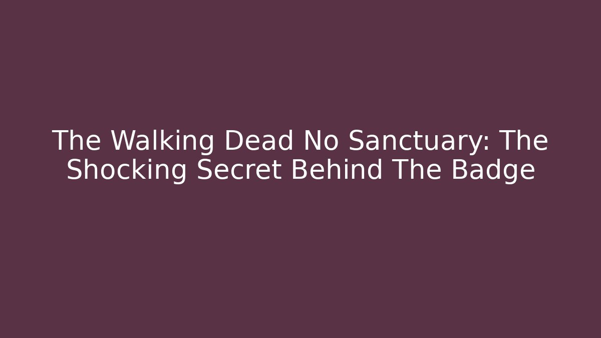 The Walking Dead No Sanctuary: The Shocking Secret Behind The Badge