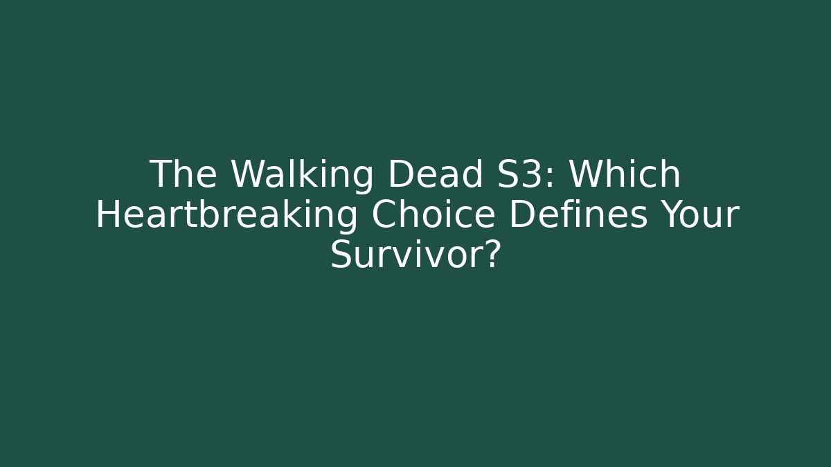 The Walking Dead S3: Which Heartbreaking Choice Defines Your Survivor? - Critter Realm