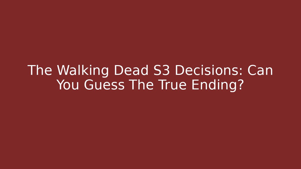The Walking Dead S3 Decisions: Can You Guess The True Ending?