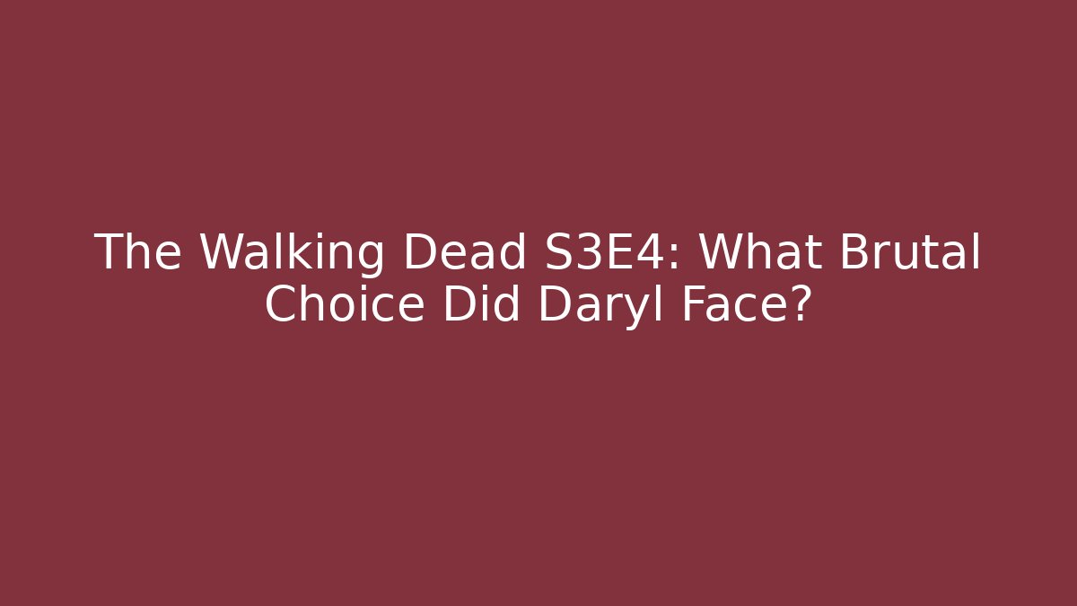 The Walking Dead S3E4: What Brutal Choice Did Daryl Face?