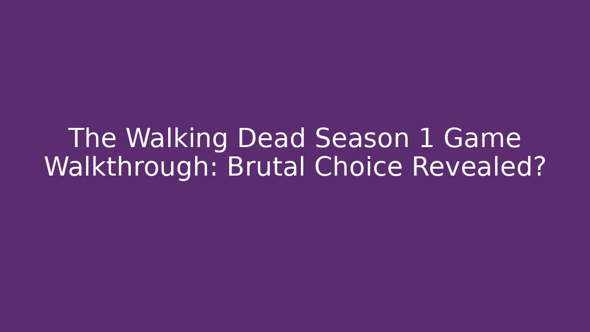 The Walking Dead Season 1 Game Walkthrough: Brutal Choice Revealed?