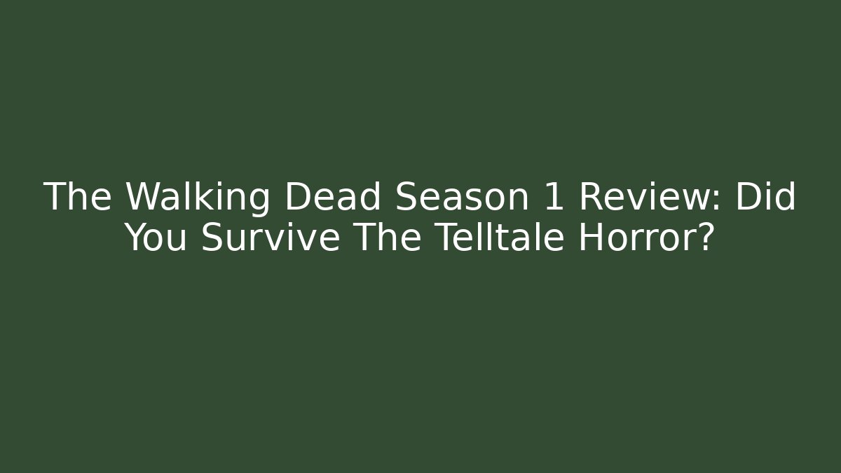 The Walking Dead Season 1 Review: Did You Survive The Telltale Horror?