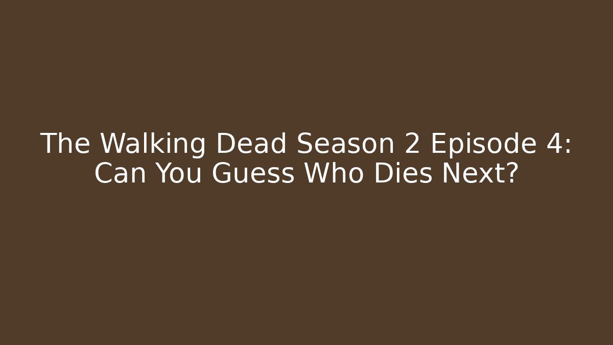 The Walking Dead Season 2 Episode 4: Can You Guess Who Dies Next?