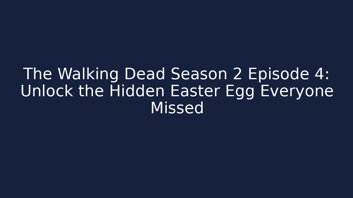 The Walking Dead Season 2 Episode 4: Unlock the Hidden Easter Egg Everyone Missed
