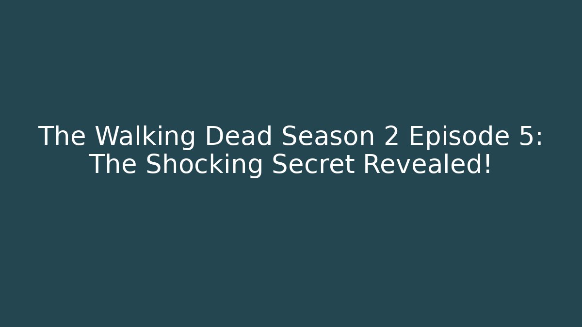 The Walking Dead Season 2 Episode 5: The Shocking Secret Revealed!