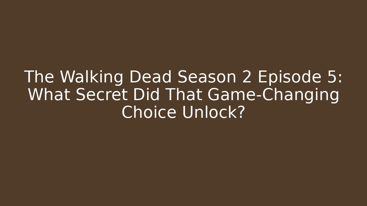 The Walking Dead Season 2 Episode 5: What Secret Did That Game-Changing Choice Unlock? - Critter Realm