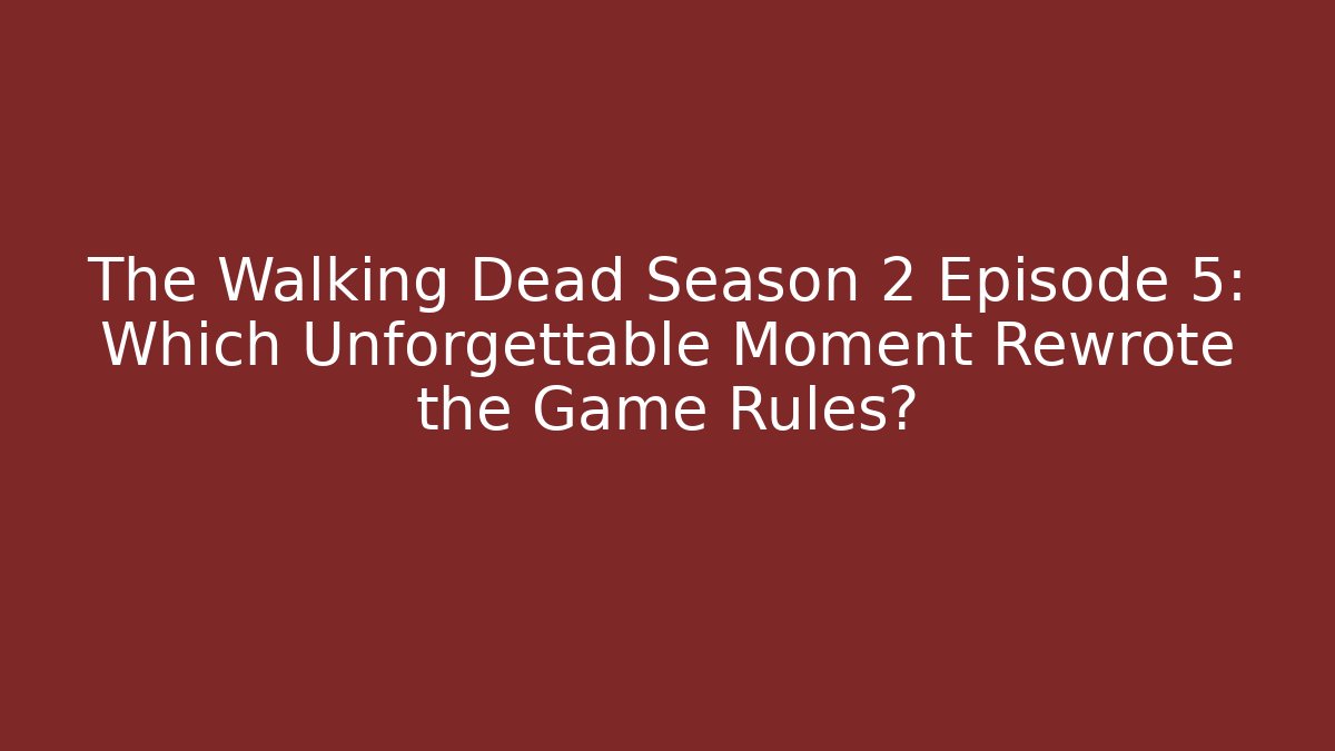 The Walking Dead Season 2 Episode 5: Which Unforgettable Moment Rewrote the Game Rules? - Critter Realm