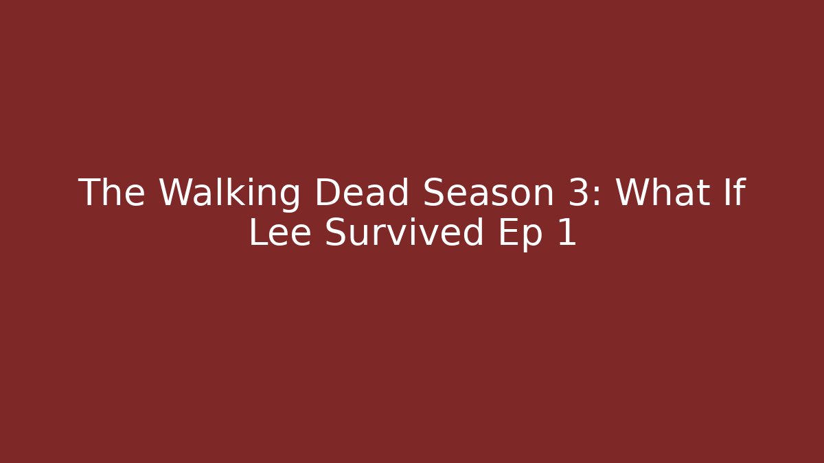 The Walking Dead Season 3: What If Lee Survived Ep 1