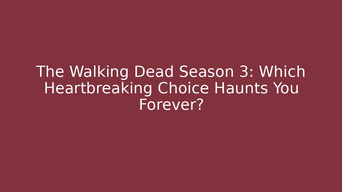 The Walking Dead Season 3: Which Heartbreaking Choice Haunts You Forever?