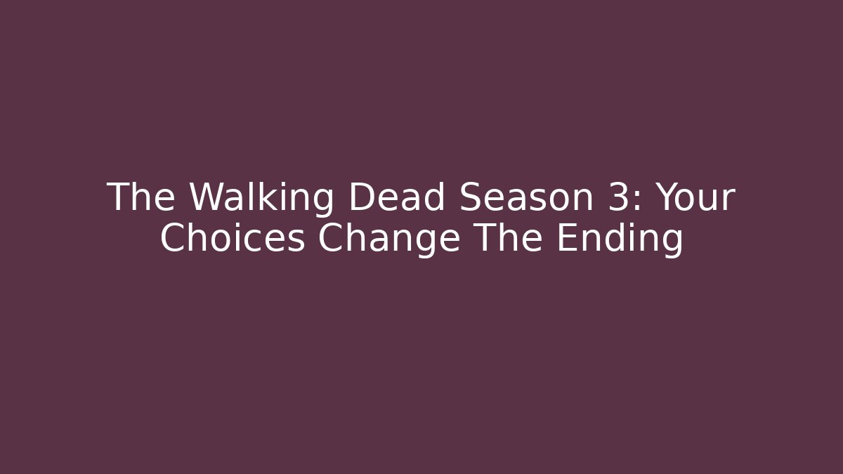 The Walking Dead Season 3: Your Choices Change The Ending