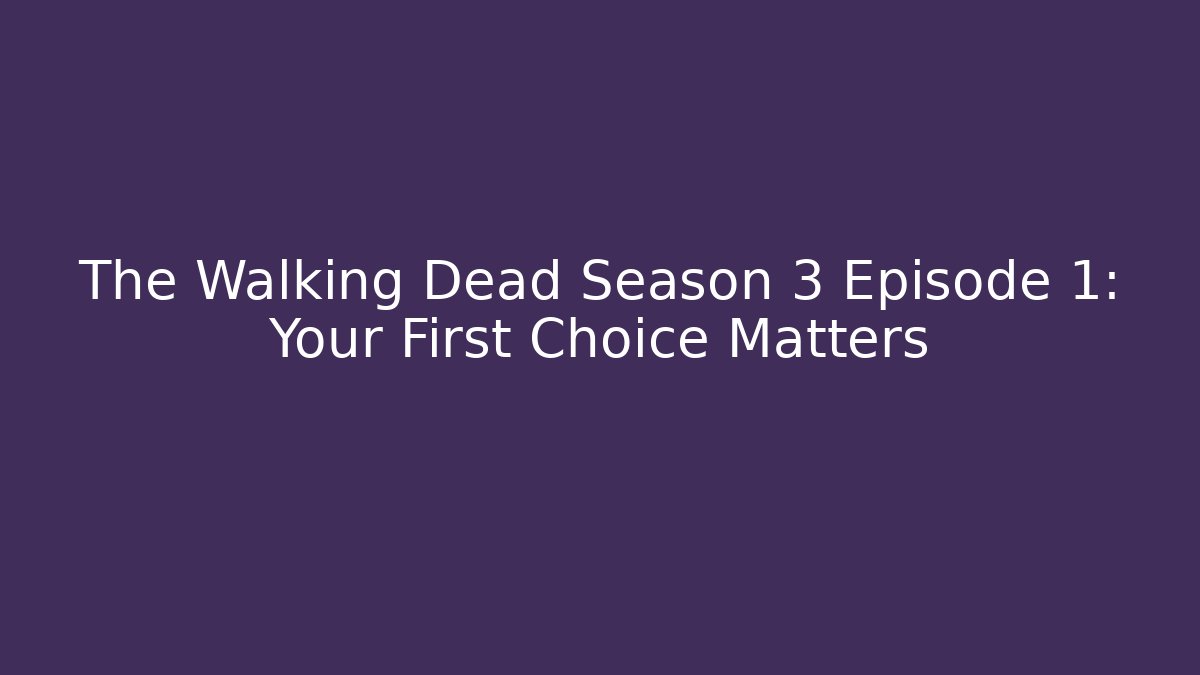 The Walking Dead Season 3 Episode 1: Your First Choice Matters