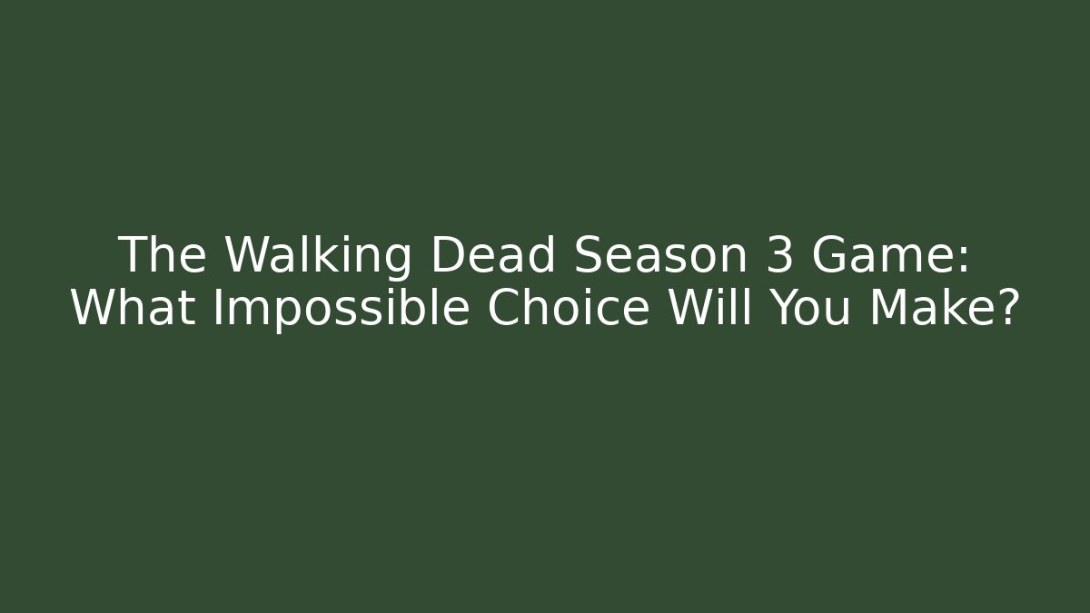 The Walking Dead Season 3 Game: What Impossible Choice Will You Make?