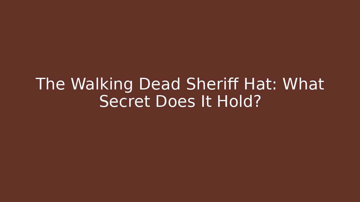 The Walking Dead Sheriff Hat: What Secret Does It Hold?