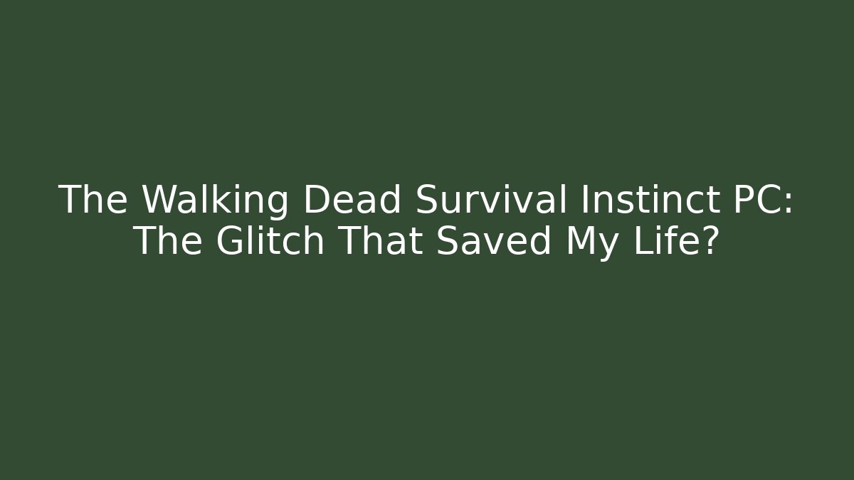The Walking Dead Survival Instinct PC: The Glitch That Saved My Life?