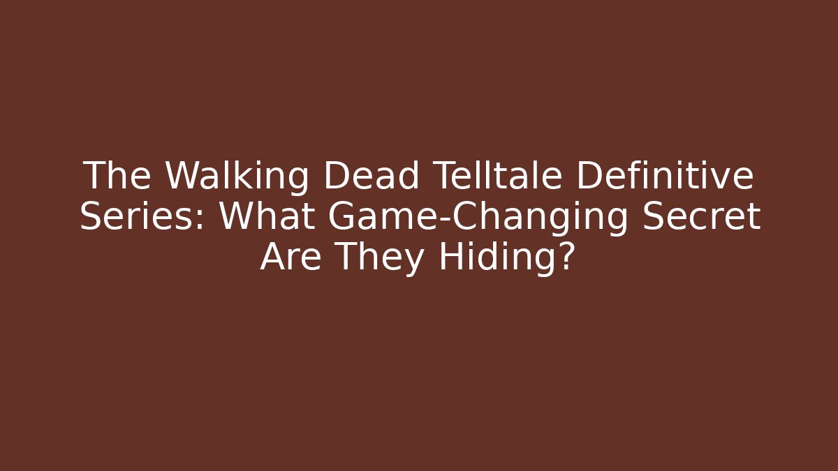 The Walking Dead Telltale Definitive Series: What Game-Changing Secret Are They Hiding?