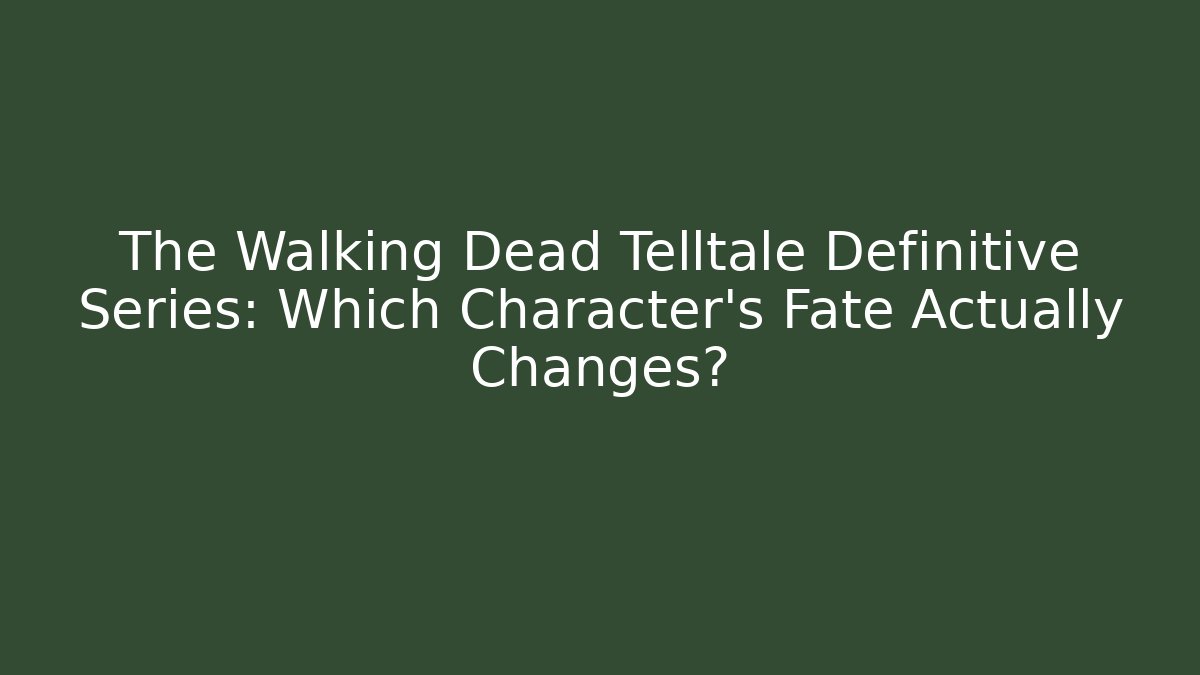 The Walking Dead Telltale Definitive Series: Which Character's Fate Actually Changes?