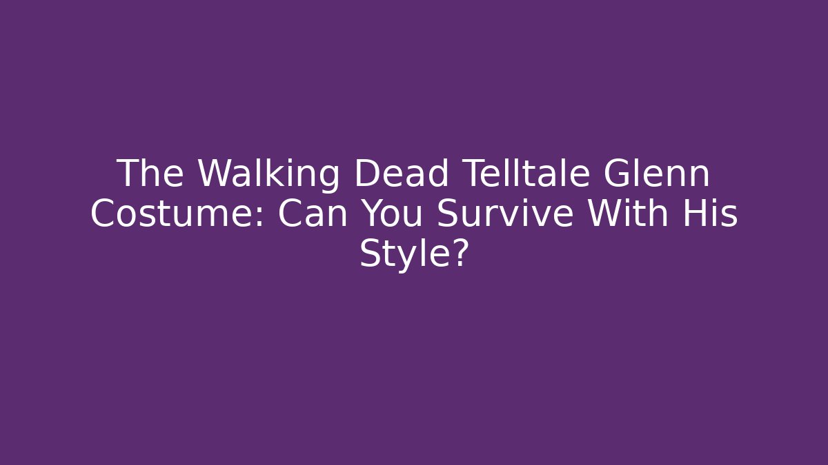 The Walking Dead Telltale Glenn Costume: Can You Survive With His Style?