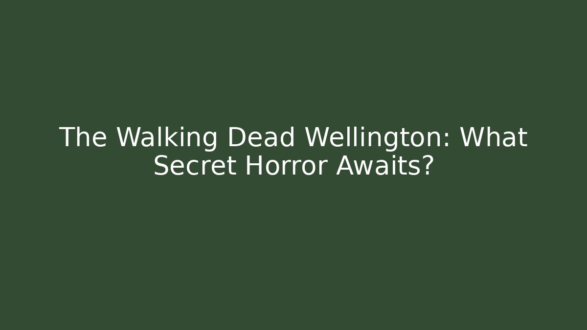 The Walking Dead Wellington: What Secret Horror Awaits?