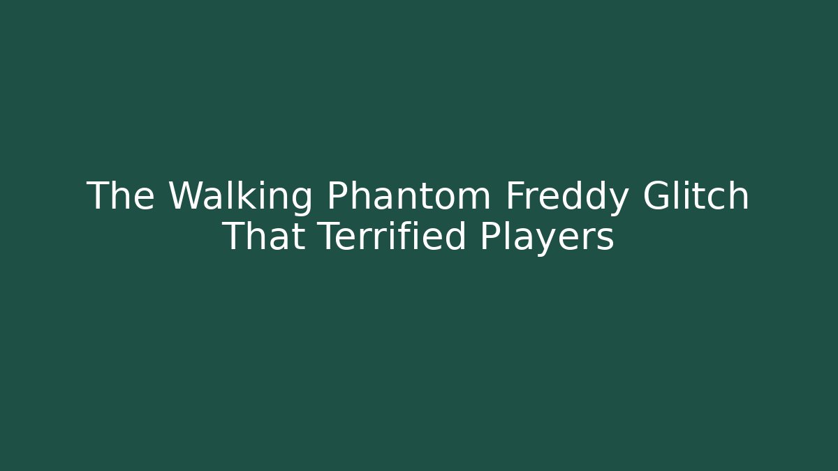 The Walking Phantom Freddy Glitch That Terrified Players