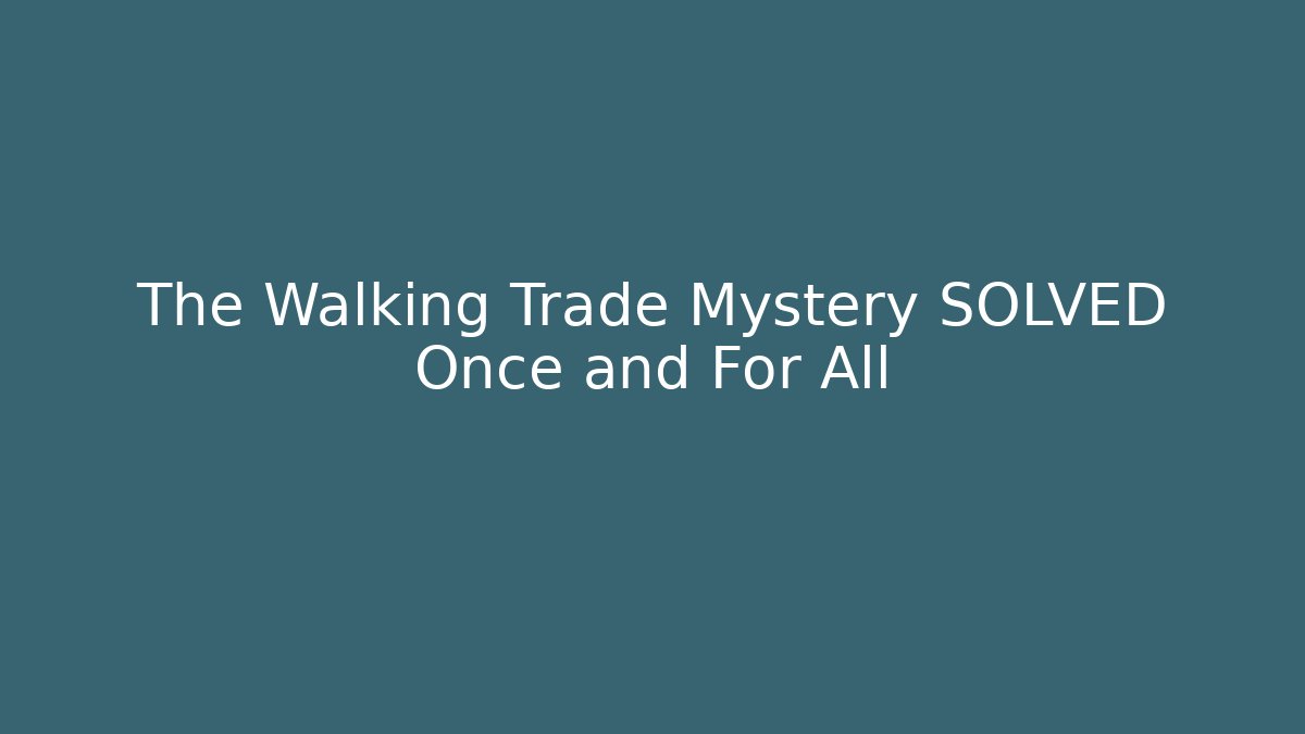 The Walking Trade Mystery SOLVED Once and For All
