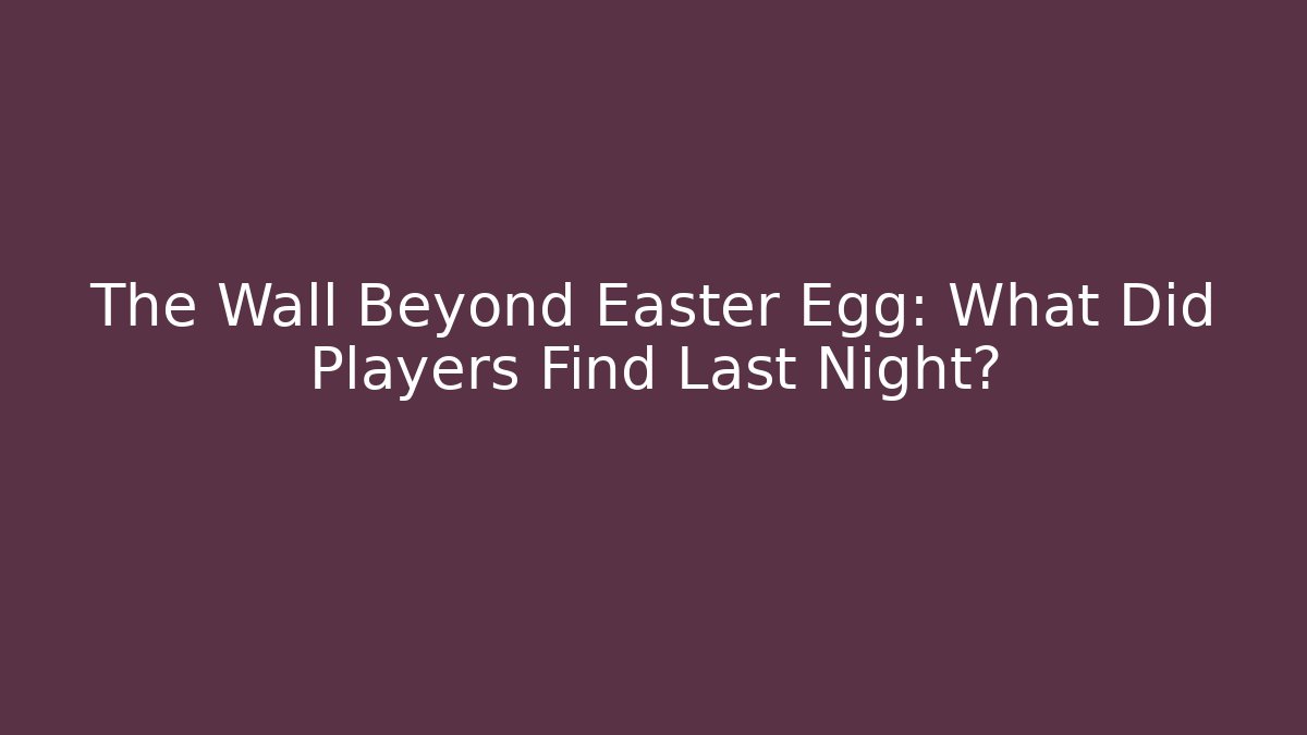 The Wall Beyond Easter Egg: What Did Players Find Last Night?
