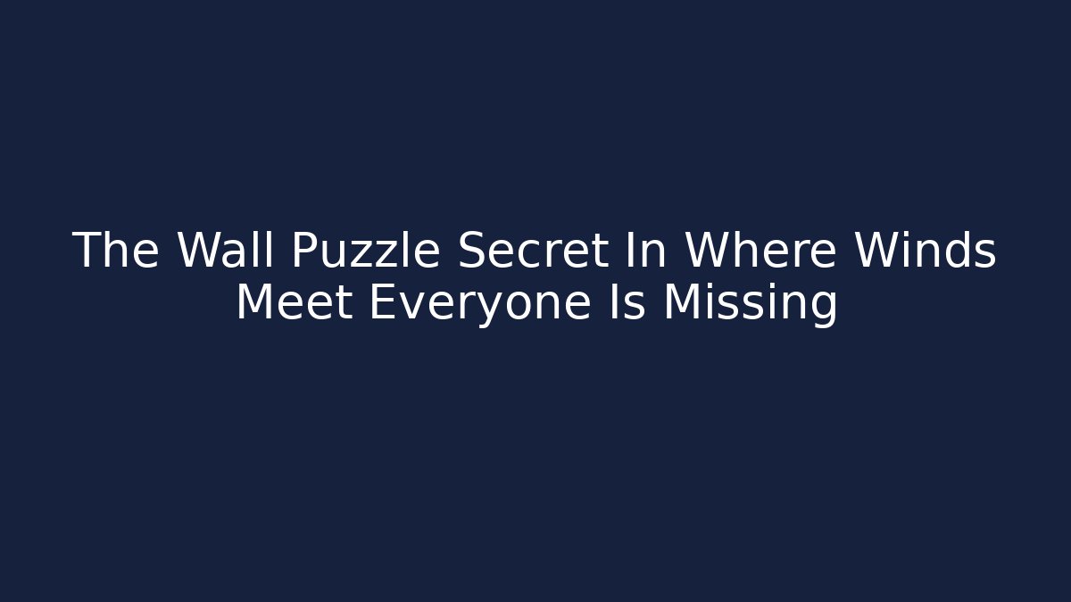 The Wall Puzzle Secret In Where Winds Meet Everyone Is Missing