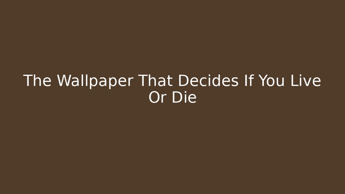 The Wallpaper That Decides If You Live Or Die