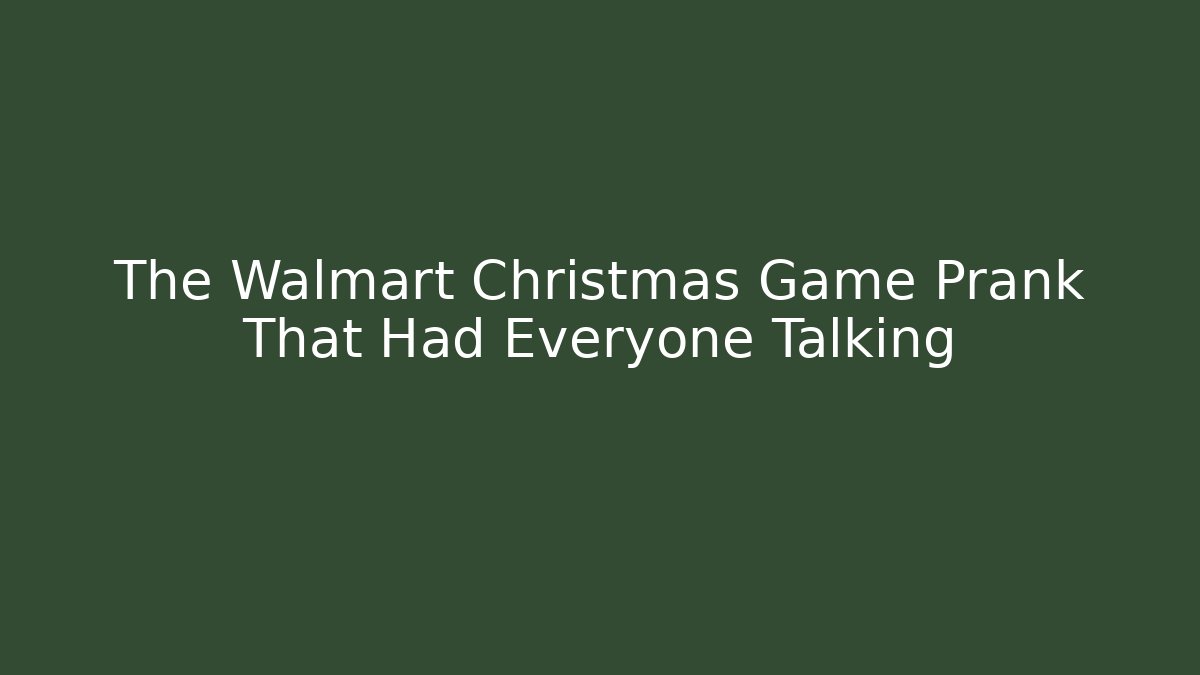 The Walmart Christmas Game Prank That Had Everyone Talking
