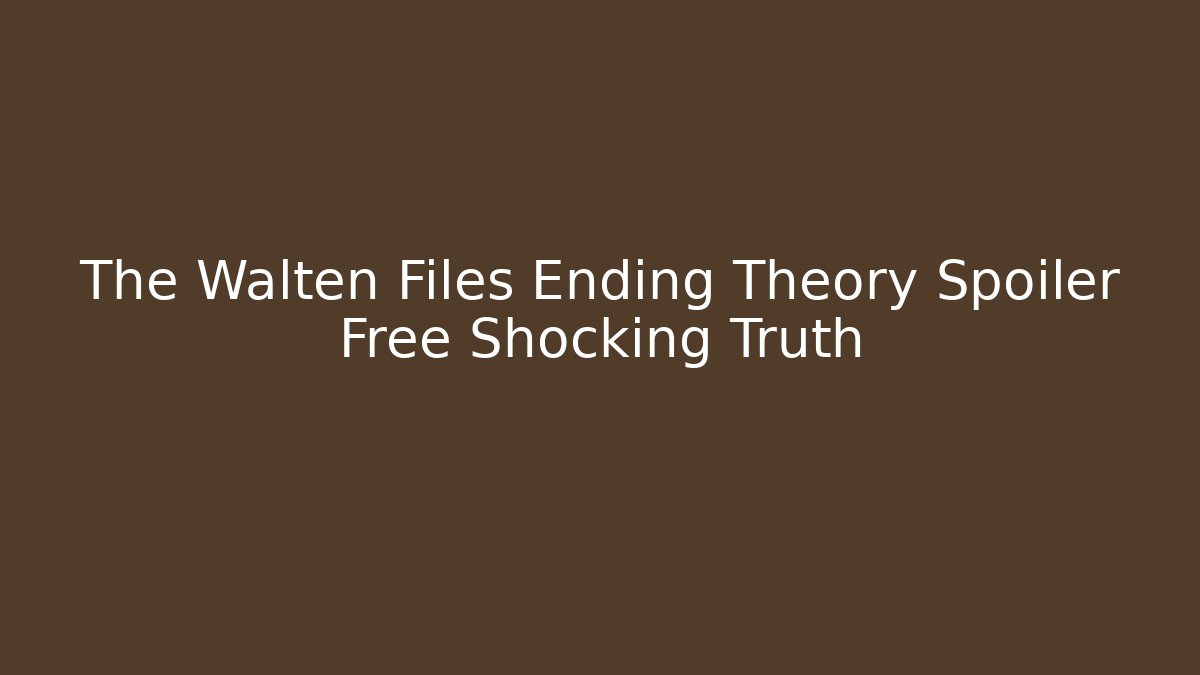 The Walten Files Ending Theory Spoiler Free Shocking Truth