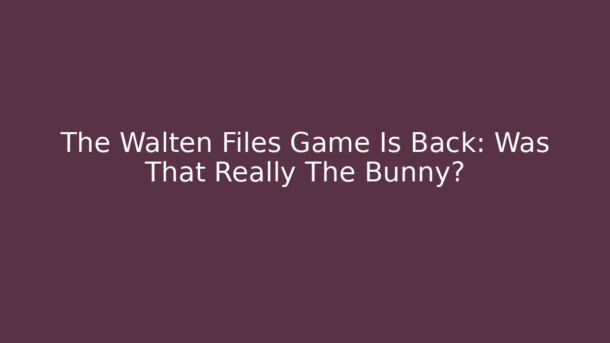 The Walten Files Game Is Back: Was That Really The Bunny?