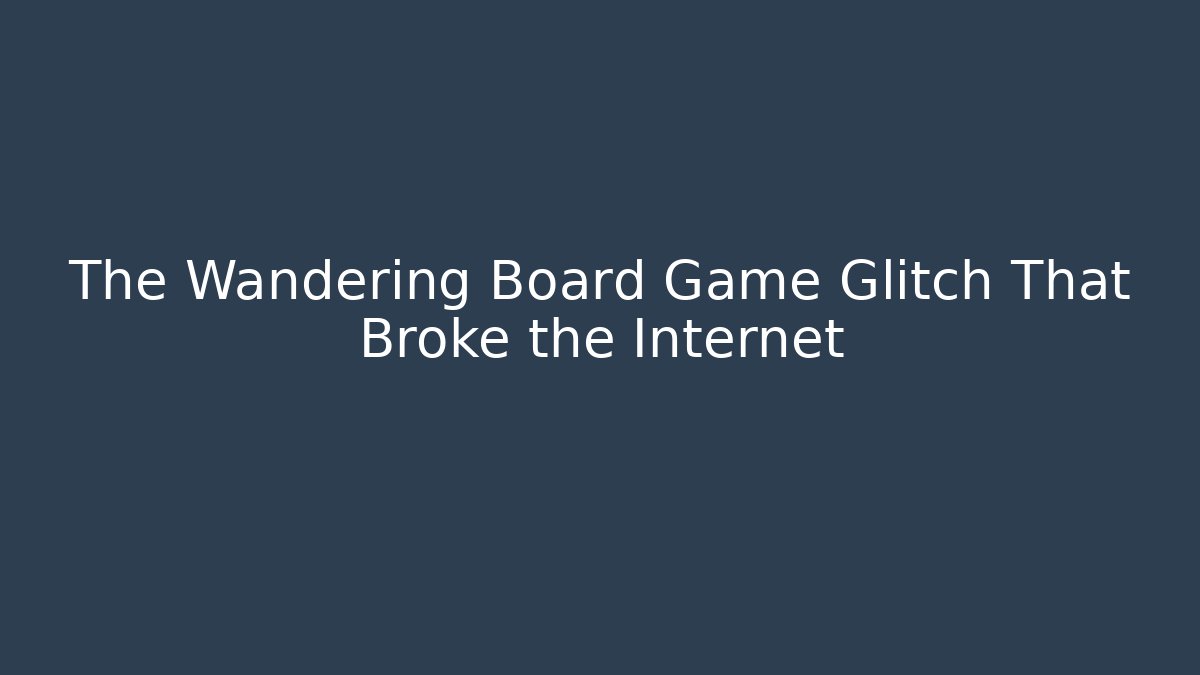 The Wandering Board Game Glitch That Broke the Internet