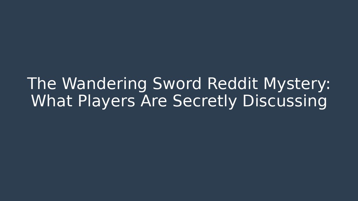 The Wandering Sword Reddit Mystery: What Players Are Secretly Discussing