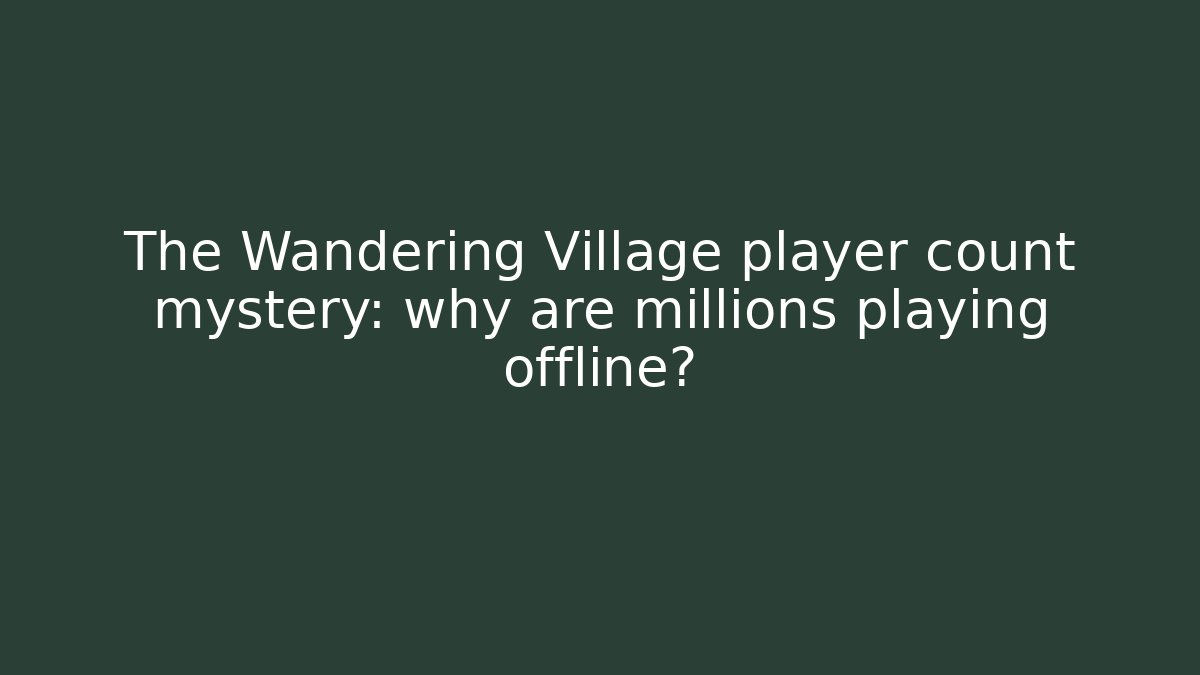 The Wandering Village player count mystery: why are millions playing offline?