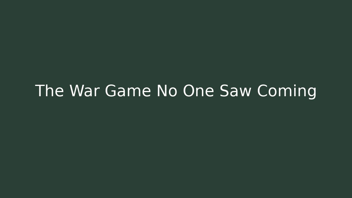 The War Game No One Saw Coming