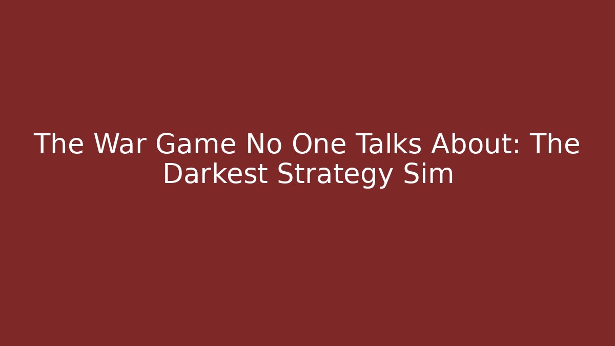 The War Game No One Talks About: The Darkest Strategy Sim