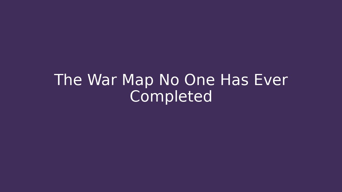 The War Map No One Has Ever Completed - Critter Realm