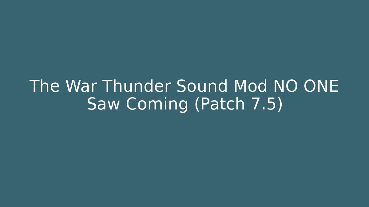 The War Thunder Sound Mod NO ONE Saw Coming (Patch 7.5)
