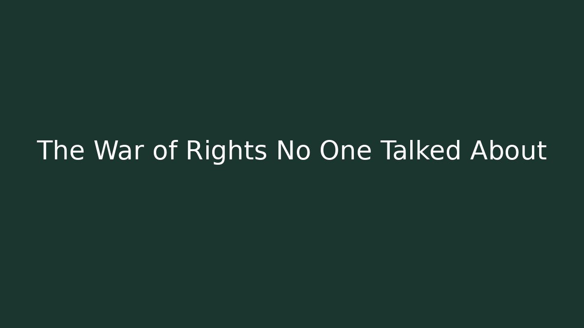 The War of Rights No One Talked About