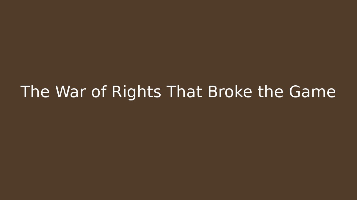 The War of Rights That Broke the Game