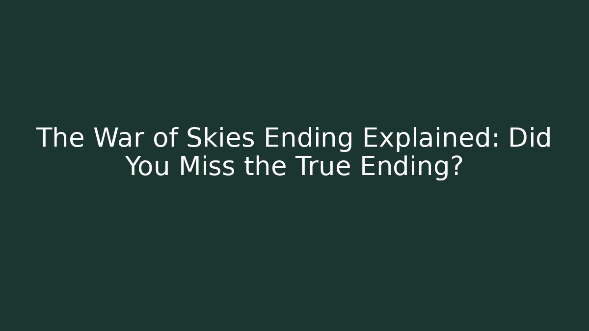 The War of Skies Ending Explained: Did You Miss the True Ending?