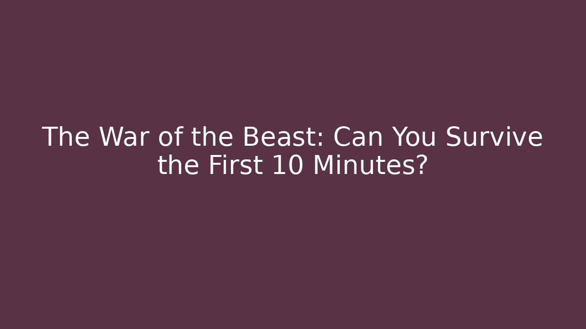 The War of the Beast: Can You Survive the First 10 Minutes?