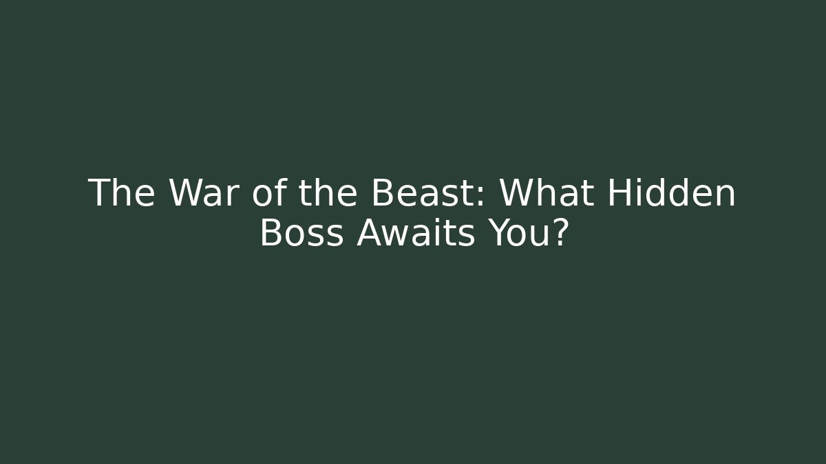 The War of the Beast: What Hidden Boss Awaits You?