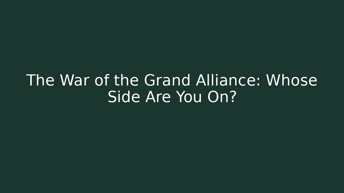 The War of the Grand Alliance: Whose Side Are You On?