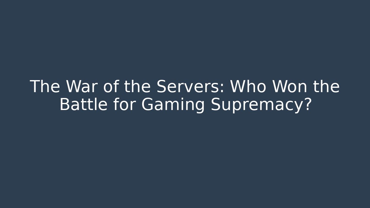 The War of the Servers: Who Won the Battle for Gaming Supremacy?