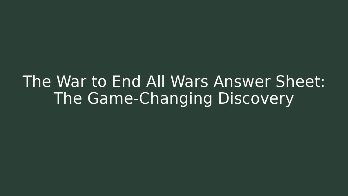The War to End All Wars Answer Sheet: The Game-Changing Discovery - Critter Realm