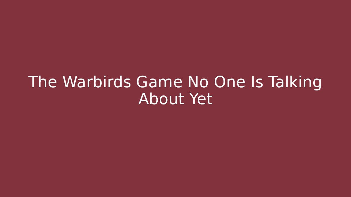 The Warbirds Game No One Is Talking About Yet