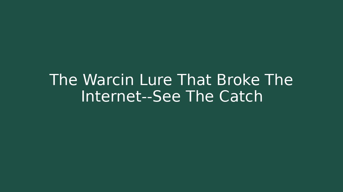 The Warcin Lure That Broke The Internet—See The Catch