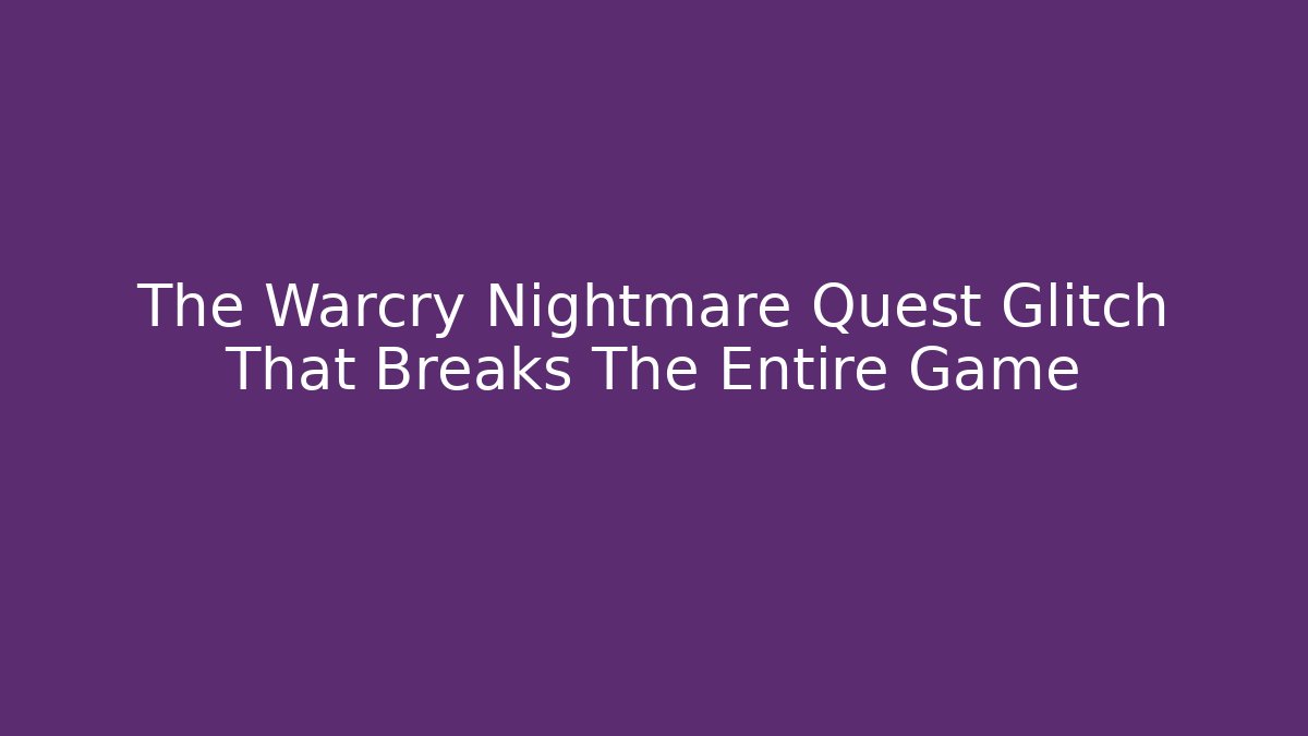 The Warcry Nightmare Quest Glitch That Breaks The Entire Game